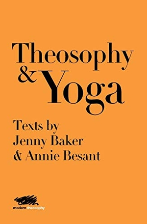 Baker, Jenny / Annie Besant. Theosophy and Yoga - Texts by Jenny Baker and Annie Besant. Martin Firrell Company, 2019.