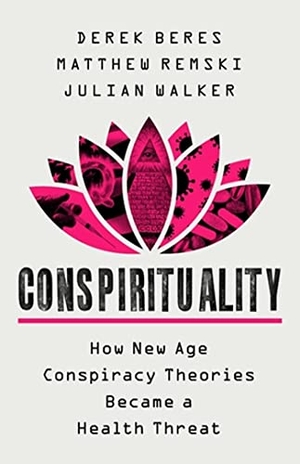 Beres, Derek / Walker, Julian et al. Conspirituality - How New Age Conspiracy Theories Became a Health Threat. PublicAffairs,U.S., 2023.