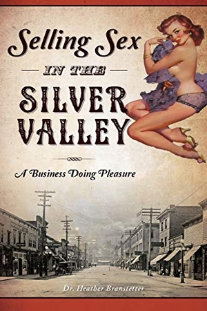 Branstetter. Selling Sex in the Silver Valley - A Business Doing Pleasure. Arcadia Publishing (SC), 2017.
