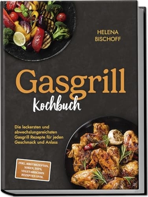 Bischoff, Helena. Gasgrill Kochbuch: Die leckersten und abwechslungsreichsten Gasgrill Rezepte für jeden Geschmack und Anlass - inkl. Brotrezepten, Soßen, Dips, vegetarischen Rezepten uvm.. Edition Lunerion, 2025.