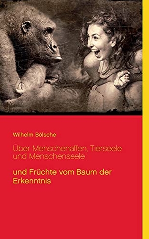 Bölsche, Wilhelm. Über Menschenaffen, Tierseele und Menschenseele - und Früchte vom Baum der Erkenntnis. Books on Demand, 2021.