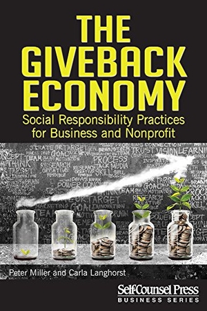 Miller, Peter / Carla Langhorst. The Giveback Economy: Social Responsiblity Practices for Business and Nonprofit. Self-Counsel Press, 2017.