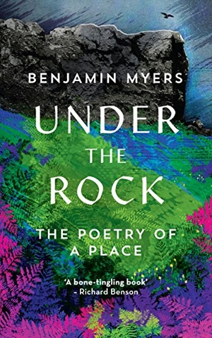 Myers, Benjamin. Under the Rock - The Poetry of a Place. Elliott & Thompson Limited, 2018.
