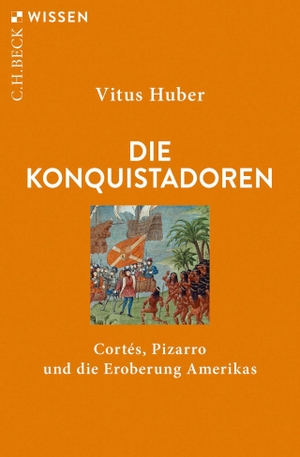 Huber, Vitus. Die Konquistadoren - Cortés, Pizarro und die Eroberung Amerikas. C.H. Beck, 2019.