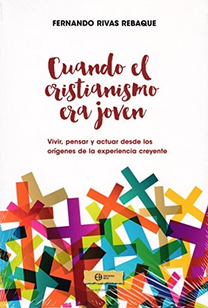 Rivas Rebaque, Fernando. Cuando el cristianismo era joven : vivir, pensar y actuar desde los orígenes de la experiencia creyente. Ediciones HOAC, 2017.