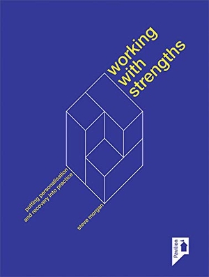 Morgan, Steve. Working with Strengths - Putting Personalisation and Recovery Into Practice. Pavilion Publishing and Media Ltd, 2014.