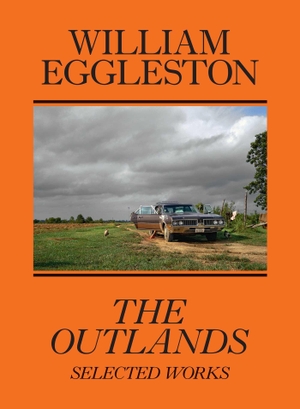 Eggleston, William / Kushner, Rachel et al. The Outlands - Selected Works. Thames & Hudson, 2022.