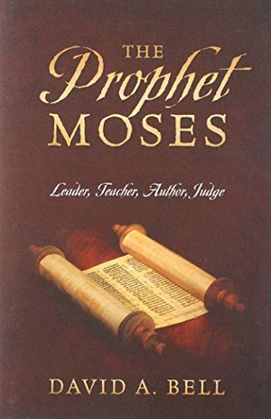 Bell, David A. The Prophet Moses - Leader, Teacher, Author, Judge. Outskirts Press, 2020.
