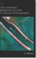 The Ultimate Beginner's Guide to Drone Photography