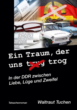 Tuchen, Waltraut. Ein Traum der uns trug/trog - In der DDR zwischen Liebe, Lüge und Zweifel. Joy Edition, 2020.