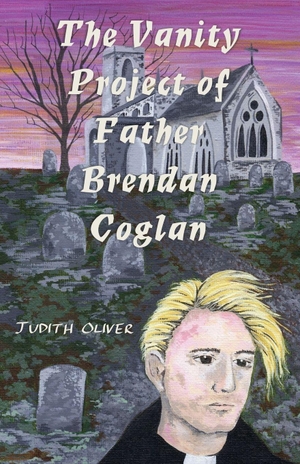 Oliver, Judith. The Vanity Project of Father Brendan Coglan. Stairwell Books, 2025.