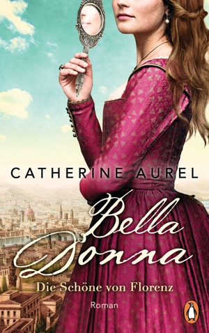 Aurel, Catherine. Bella Donna. Die Schöne von Florenz - Roman. Penguin TB Verlag, 2021.