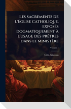 Les sacrements de l'Eglise catholique, exposÃ(c)s dogmatiquement Ã  l'usage des prÃªtres dans le ministÃ¨re