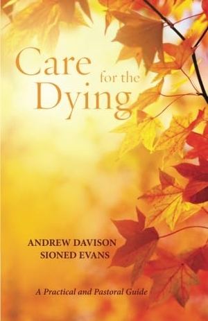 Davison, Andrew / Sioned Evans. Care for the Dying. Wipf & Stock Publishers, 2014.