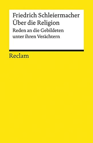 Schleiermacher, Friedrich. Über die Religion. Reden an die Gebildeten unter ihren Verächtern - Schleiermacher, Friedrich - Religionsphilosophie; Erläuterungen - 8313. Reclam Philipp Jun., 1997.