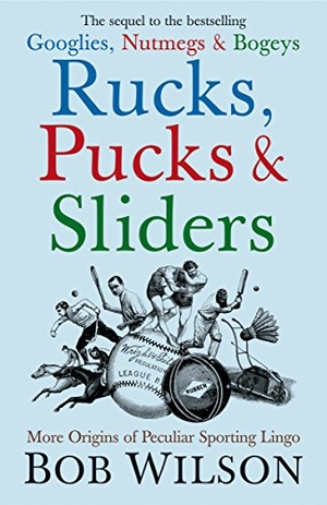 Wilson, Bob. Rucks, Pucks and Sliders - More Origins of Peculiar Sporting Lingo. Icon Books, 2007.