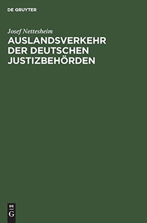 Nettesheim, Josef. Auslandsverkehr der deutschen Justizbehörden - Mit Ausnahme des Auslieferungsverfahrens. De Gruyter, 1929.