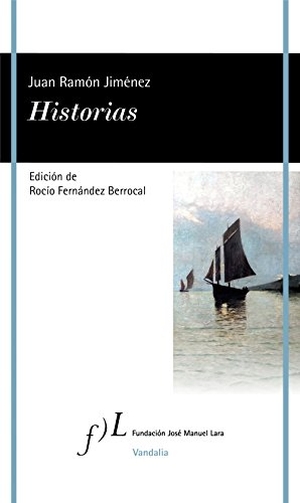 Jiménez, Juan Ramón. Historias. Fundación José Manuel Lara, 2017.