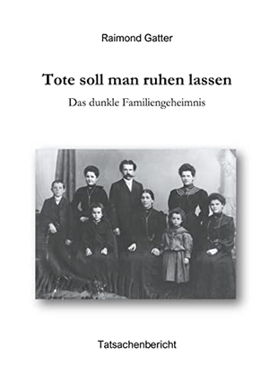 Gatter, Raimond. Tote soll man ruhen lassen - Das dunkle Familiengeheimnis. Books on Demand, 2021.