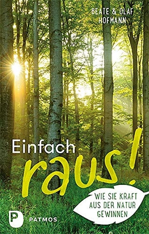 Hofmann, Beate und Olaf. Einfach raus! - Wie Sie Kraft aus der Natur gewinnen. Patmos-Verlag, 2017.