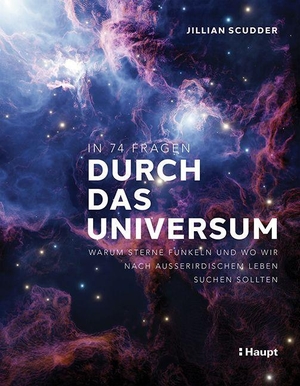 Scudder, Jillian. In 74 Fragen durch das Universum - Warum Sterne funkeln und wo wir nach außerirdischem Leben suchen sollten. Haupt Verlag AG, 2023.