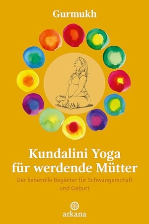 Gurmukh. Kundalini Yoga für werdende Mütter - Der liebevolle Begleiter für Schwangerschaft und Geburt. ARKANA Verlag, 2024.