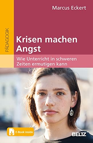 Eckert, Marcus. Krisen machen Angst - Wie Unterricht in schweren Zeiten ermutigen kann. Mit E-Book inside. Beltz Verlagsgruppe, 2023.