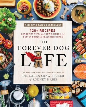 Habib, Rodney / Karen Shaw Becker. The Forever Dog Life - 120+ Recipes, Longevity Tips, and New Science for Better Bowls and Healthier Homes. Thomas Nelson, 2024.
