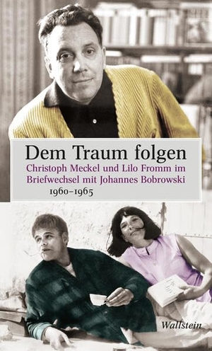 Bobrowski, Johannes / Fromm, Lilo et al. Dem Traum folgen - Christoph Meckel und Lilo Fromm im Briefwechsel mit Johannes Bobrowski 1960-1965. Wallstein Verlag GmbH, 2024.