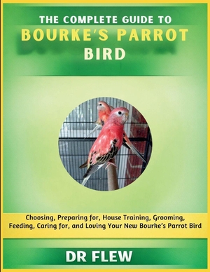 Flew. The Complete Guide to Bourke's Parrot Bird - Choosing, Preparing For, House Training, Grooming, Feeding, Caring for and Loving Your New Bouke's Parrot Bird. Amazon Digital Services LLC - Kdp, 2026.