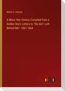 A Minor War History Compiled from a Soldier Boy's Letters to "the Girl I Left Behind Me": 1861-1864