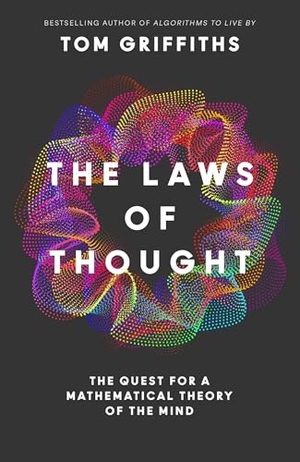 Griffiths, Tom. The Laws of Thought - The Quest for a Mathematical Theory of the Mind. HarperCollins Publishers, 2026.