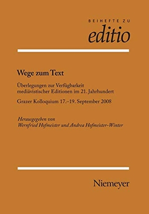Hofmeister-Winter, Andrea / Wernfried Hofmeister (Hrsg.). Wege zum Text - Überlegungen zur Verfügbarkeit mediävistischer Editionen im 21. Jahrhundert. Grazer Kolloquium 17.-19. September 2008. De Gruyter, 2009.