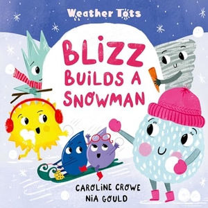 Crowe, Caroline. Weather Tots: Blizz Builds a Snowman. Oxford Children's Books, 2025.