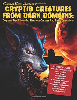 Casteel, Sean / Swartz, Tim et al. Cryptid Creatures From Dark Domains: Dogmen, Devil Hounds, Phantom Canines And Real Werewolves. INNER LIGHT PUBN, 2016.