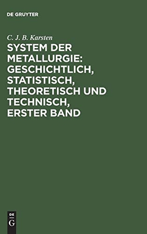 Karsten, C. J. B.. System der Metallurgie: geschichtlich, statistisch, theoretisch und technisch, Erster Band - nebst 1 Atlas mit 51 Kupfertafel. De Gruyter, 1831.