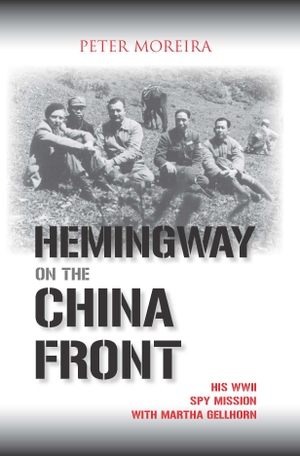 Moreira, Peter. Hemingway on the China Front - His WWII Spy Mission with Martha Gellhorn. Potomac Books, 2007.