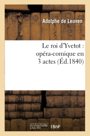Leuven, Adolphe / Léon-Lévy Brunswick. Le roi d'Yvetot - opéra-comique en 3 actes. Hachette Livre, 2022.