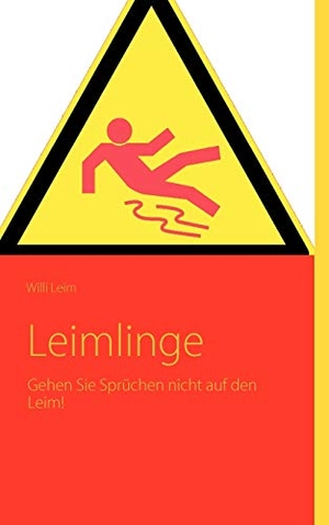 Leim, Willi. Leimlinge - Gehen Sie Sprüchen nicht auf den Leim!. Books on Demand, 2008.