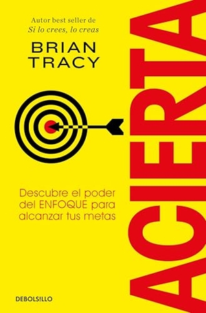Tracy, Brian. Acierta. Descubre El Poder del Enfoque Para Alcanzar Tus Metas / Bull's-Eye. Prh Grupo Editorial, 2025.