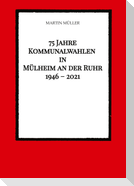 75 Jahre  Kommunalwahlen  in  Mülheim an der Ruhr   1946 ¿ 2021