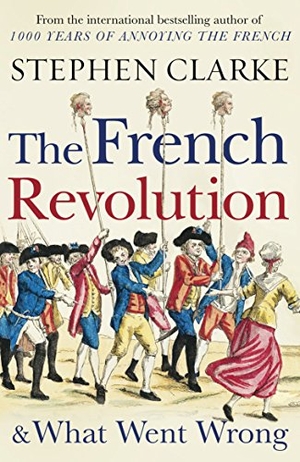 Clarke, Stephen. The French Revolution and What Went Wrong. DK, 2019.