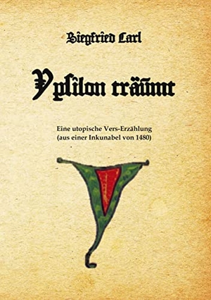 Carl, Siegfried. Ypsilon träumt - Eine frühneuzeitliche Kurzgeschichte als utopische Vers-Erzählung (aus einer Inkunabel von 1480). Books on Demand, 2022.