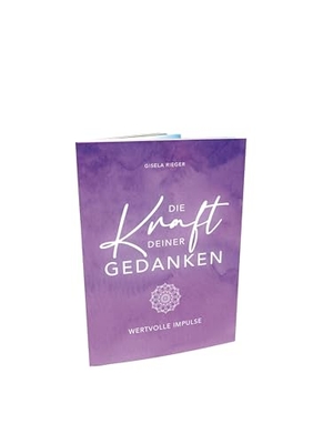 Rieger, Gisela. DIE KRAFT DEINER GEDANKEN - WERTVOLLE IMPULSE. Rieger, Gisela, 2025.
