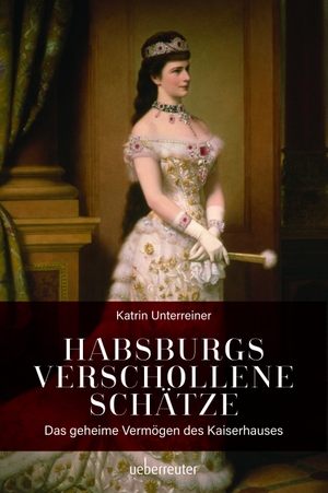 Unterreiner, Katrin. Habsburgs verschollene Schätze - Das geheime Vermögen des Kaiserhauses. Ueberreuter, Carl Verlag, 2020.