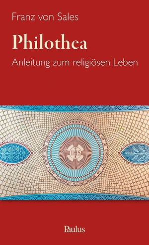 Franz von Sales. Philothea - Anleitung zum religiösen Leben. Paulusverlag, 2019.