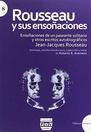Rodríguez Aramayo, Roberto / Jean-Jacques Rousseau. Rousseau y sus ensoñaciones : ensoñaciones de un paseante solitario y otros escritores autobiográficos. Plaza y Valdes, S.L., 2016.