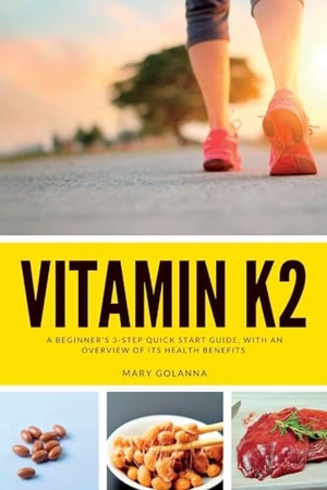 Golanna, Mary. Vitamin K2 - A Beginner's 3-Step Quick Start Guide, With an Overview of Its Health Benefits. mindplusfood, 2023.