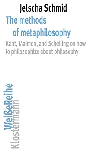 Schmid, Jelscha. The methods of metaphilosophy - Kant, Maimon, and Schelling on how to philosophize about philosophy. Klostermann Vittorio GmbH, 2022.