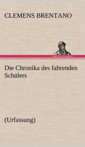 Brentano, Clemens. Die Chronika des fahrenden Schülers (Urfassung) - (Urfassung). TREDITION CLASSICS, 2012.